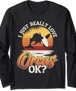 Orca Whale I Just Really Love Orcas Long Sleeve T-Shirt