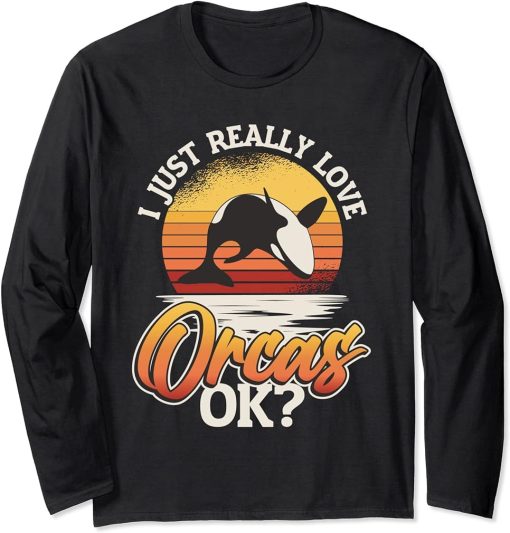 Orca Whale I Just Really Love Orcas Long Sleeve T-Shirt