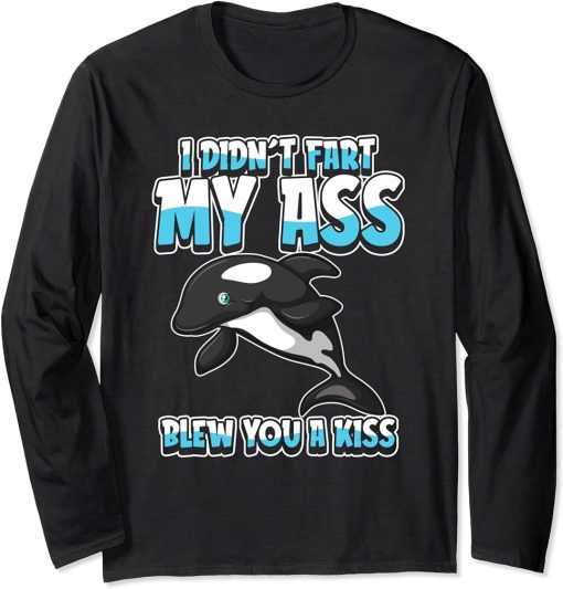 Orca Whale - Sea Animal I Didnt Fart My Butt Blew You A Kiss Long Sleeve T-Shirt